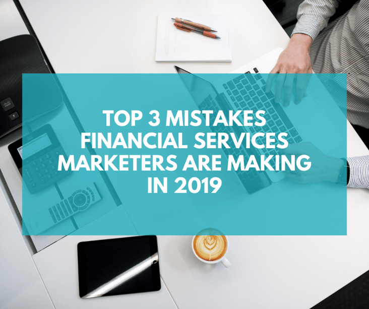 Top 3 mistakes financial services marketers are making in 2019